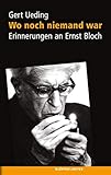 Wo noch niemand war - Erinnerungen an Ernst Bloch - Gert Ueding 