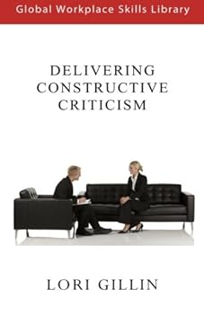 Paperback Delivering Constructive Criticism: In The Workplace (Global Workplace Skills Library) Book