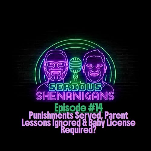 Episode #14: Punishments Served, Parent Lessons Ignored & Baby License Required? cover art