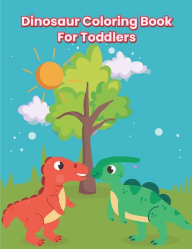 Dinosaur Coloring Book For Toddlers: A Fantastic Dinosaur Coloring Book For Kids, Toddlers, Kinderga