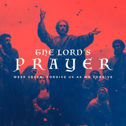 The Lord's Prayer (pt7) - Forgive Us As We Forgive