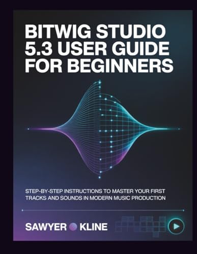Bitwig Studio 5.3 User Guide for Beginners: Step-by-Step Instructions to