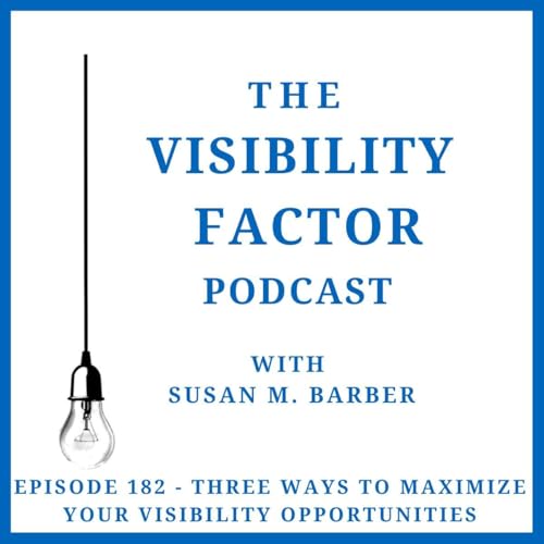 182. Three Ways to Maximize Your Visibility Opportunities