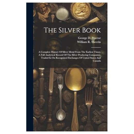 The Silver Book: A Complete History Of Silver Metal From The Earliest Times. A Full Analytical Record Of The Silver Producing Companies, Traded In On Recognized Exchanges Of United States And Canada