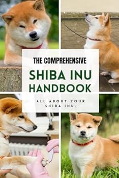 The Comprehensive Shiba Inu Handbook: All about your Shiba Inu