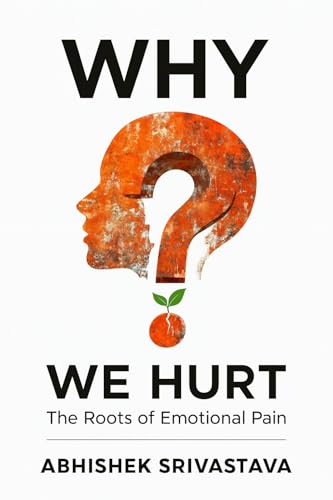Why We Hurt: The Roots of Emotional Pain: Tools for Healing, Self-Compassion, and Finding Freedom