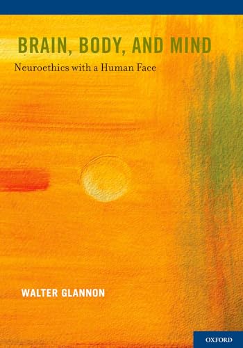 Brain, Body, and Mind: Neuroethics with a Human Face