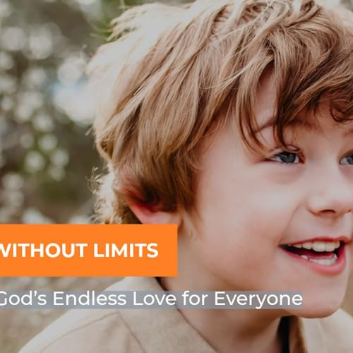 Ep.4 Loved Without Limits: God&rsquo;s Pursuit of Every Child