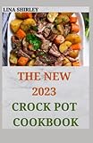  The New 2023 Crock Pot Cookbook: 500+ Quick And Easy Slow Cooker Recipes for Brilliant People on a Budget  No-Fuss, Hands-Off Recipes