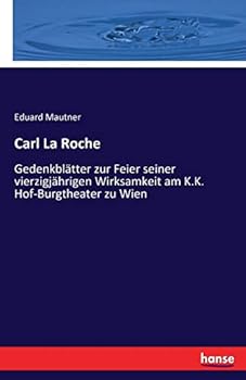 Paperback Carl La Roche: Gedenkblätter zur Feier seiner vierzigjährigen Wirksamkeit am K.K. Hof-Burgtheater zu Wien [German] Book