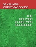 THE KALIMBA CHRISTMAS SONG BOOK: 55 FUN CHRISTMAS SONGS THAT EVEN A BEGGINER CAN PLAY AFTER THE FIRST DAY