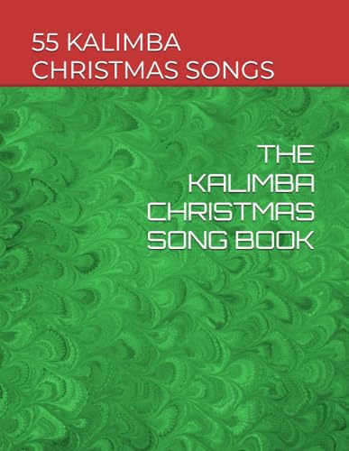 THE KALIMBA CHRISTMAS SONG BOOK: 55 FUN CHRISTMAS SONGS THAT EVEN A BEGGINER CAN PLAY AFTER THE FIRST DAY