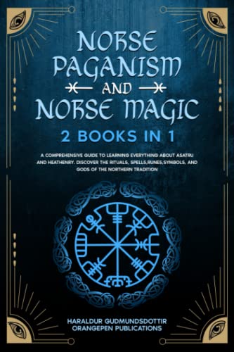 Norse Paganism And Norse Magic: 2 Books In 1: A Comprehensive Guide To Learning Everything About Asatru And Heathenry. Discover The Rituals, ... (Discovering The Ancient Norse World) #TOP1