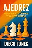 Ajedrez: Origen, Genios y Leyendas de un Juego Inmortal: Un viaje narrativo por...