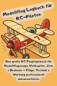 Modellflug Logbuch für RC-Piloten: Das große RC Flugtagebuch für Modellflugzeuge, Helikopter & Drohnen – Flüge, Technik & Wartung professionell dokumentieren