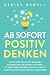 Produktbild Ab sofort positiv denken: Wie Sie Ihre negativen Gedanken beherrschen und Grübeln stoppen. So verlagern Sie Ihren Fokus auf Glück, Selbstakzeptanz und radikale Selbstliebe