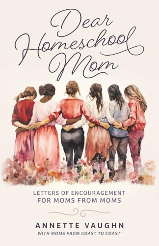 Dear Homeschool Mom: Letters of Encouragement For...
