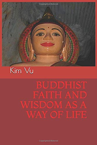 Buddhist Faith and Wisdom as a Way of Life (PSYCHE & CONSCIOUSNESS (The Grand Scheme))
