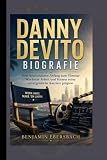 DANNY DEVITO BIOGRAFIE: Vom bescheidenen Anfang zum Filmstar Wie harte Arbeit und Humor seine unvergessliche Karriere prägten (German Edition)