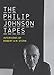 The Philip Johnson Tapes: Interviews by Robert A. M. Stern