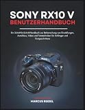 SONY RX10 V Benutzerhandbuch: Ein Schritt-für-Schritt-Handbuch zur Beherrschung von Einstellungen, Autofokus, Video und Fototechniken für Anfänger und Fortgeschrittene