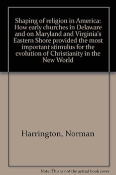 Shaping of religion in America: How early churches in Delaware and on Maryland and Virginia's Eastern Shore provided the most important stimulus for the evolution of Christianity in the New World