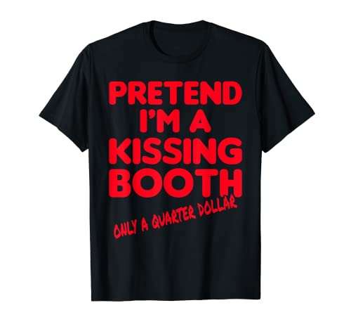 Fingir que soy un Kissing Booth solo un cuarto de dólar Camiseta