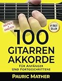  100 Gitarren-Akkorde: Für Anfänger und Fortgeschrittene (Akustic-Gittare Lernen)
