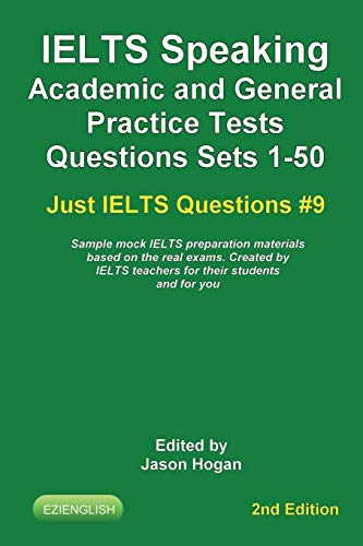 IELTS Speaking. Academic and General Practice Tests Questions Sets 1-50. Sample mock IELTS preparation materials based on the real exams: Created by ... students and you. (Just Ielts Questions)