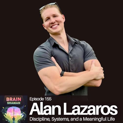 Alan Lazaros: Discipline, Systems, and a Meaningful Life | Episode 155