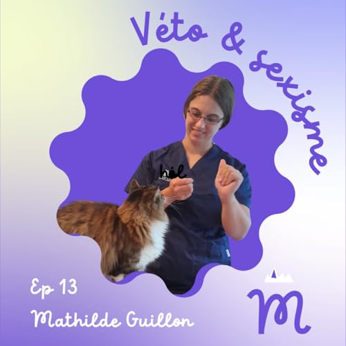 Ep 13 : &Eacute;tudes et m&eacute;tier v&eacute;t&eacute;rinaires, sexisme et patriarcat - Avec Dre Mathilde Guillon