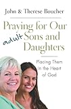 Praying for Our Adult Sons and Daughters: Placing Them in the Heart of God