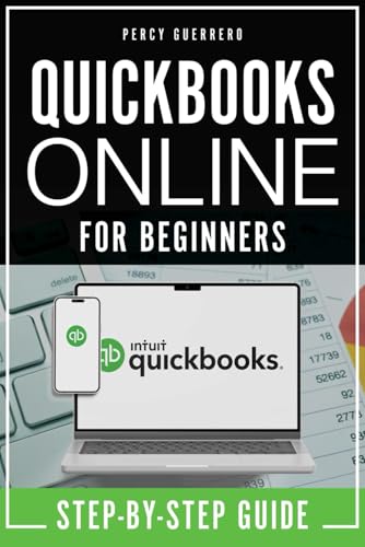QuickBooks Online for Beginners: The Ultimate Step-by-Step Guide to Simplify Bookkeeping, Manage Finances, and Boost Your Small Business Success with Ease and Confidence