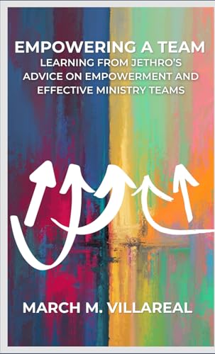 EMPOWERING A TEAM: LEARNING FROM JETHRO’S ADVICE ON EMPOWERMENT AND EFFECTIVE MINISTRY TEAMS