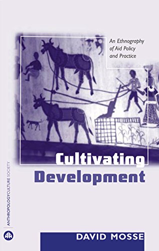 Télécharger Cultivating Development: An Ethnography of Aid Policy and Practice (Anthropology, Culture and Societ PDF