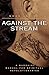 Against the Stream: A Buddhist Manual for Spiritual Revolutionaries