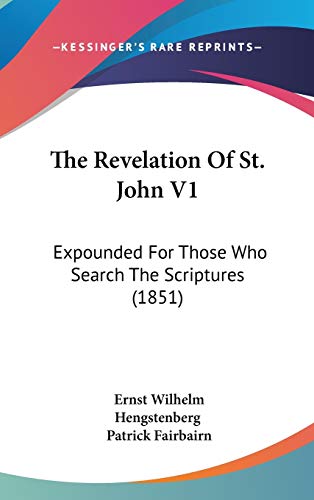 The Revelation Of St. John V1: Expounded For Those Who Search The Scriptures (1851)