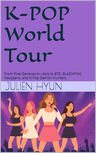 K-POP World Tour: From First-Generation Idols to BTS, BLACKPINK, NewJeans, and K-Pop Demon Hunters