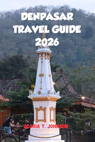 DENPASAR TRAVEL GUIDE 2026: The ultimate and most updated handbook to experiencing Bali beyond the beaches (Glorious Travellers)