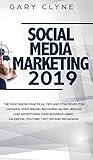 Social Media Marketing 2019: The Must Know Practical Tips and Strategies for Growing your Brand, Becoming an Influencer and Advertising your Business Using Facebook, Youtube, Twitter and Instagram