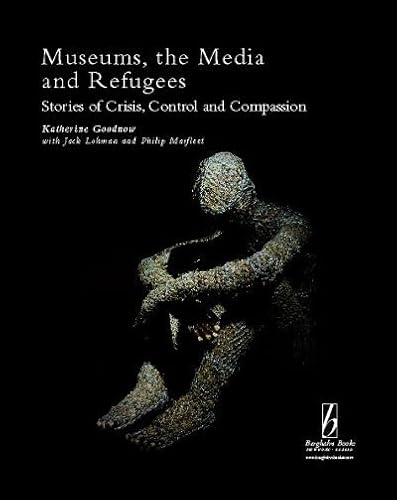 Museums, the Media and Refugees: Stories of Crisis, Control and Compassion (Museums and Diversity, 3)