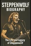 STEPPENWOLF BIOGRAPHY: The Life and Legacy of Steppenwolf