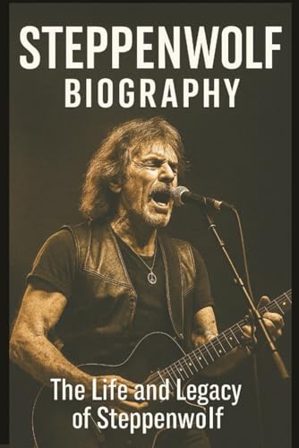 STEPPENWOLF BIOGRAPHY: The Life and Legacy of Steppenwolf