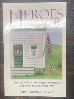 Unknown Binding Heroes among us: A history of Boothbay Region's veterans during the Second World War Book