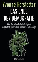 Das Ende der Demokratie: Wie die künstliche Intelligenz die Politik übernimmt und uns entmündigt 3570103064 Book Cover