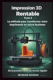  Impression 3D Rentable: La méthode pour transformer votre imprimante en micro-business De la première vente au revenu régulier