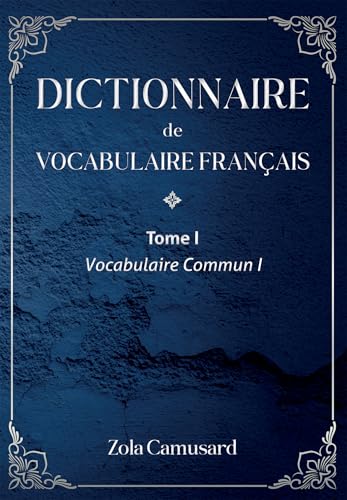 Dictionnaire de Vocabulaire Français: Tome I - Vocabulaire Commun I