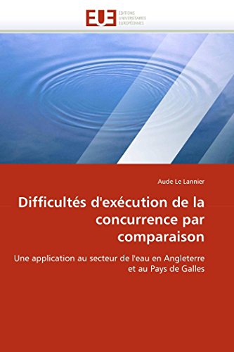Difficultés d'exécution de la concurrence par comparaison: Une application au secteur de l'eau en Angleterre et au Pays de Galles (Omn.Univ.Europ.) (French Edition)