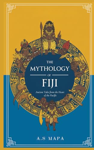The Mythology of Fiji: Ancient Tales from the Heart of the Pacific