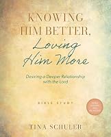 Knowing Him Better, Loving Him More: Desiring a Deeper Relationship with the Lord 1646459881 Book Cover